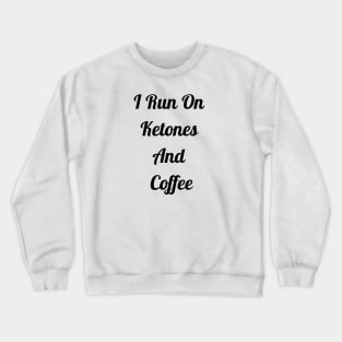 I Run On Ketones And Coffee Crewneck Sweatshirt